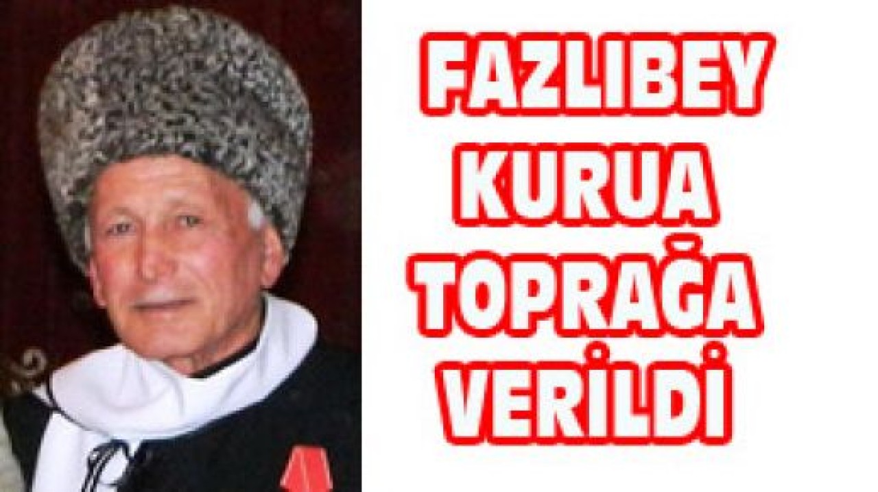 FAZLIBEY KURUA TOPRAĞA VERİLDİ