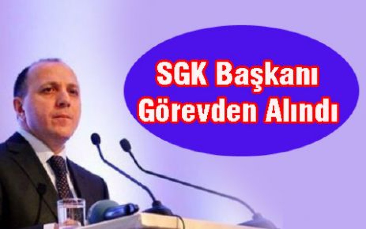 SGK Başkanı Görevden Alındı