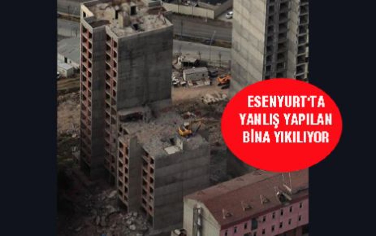 ESENYURT'TA YANLIŞ YAPILAN BİNA YIKILIYOR