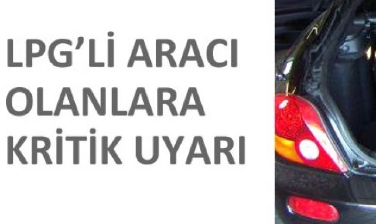 LPG'li araç sahipleri aman dikkat!