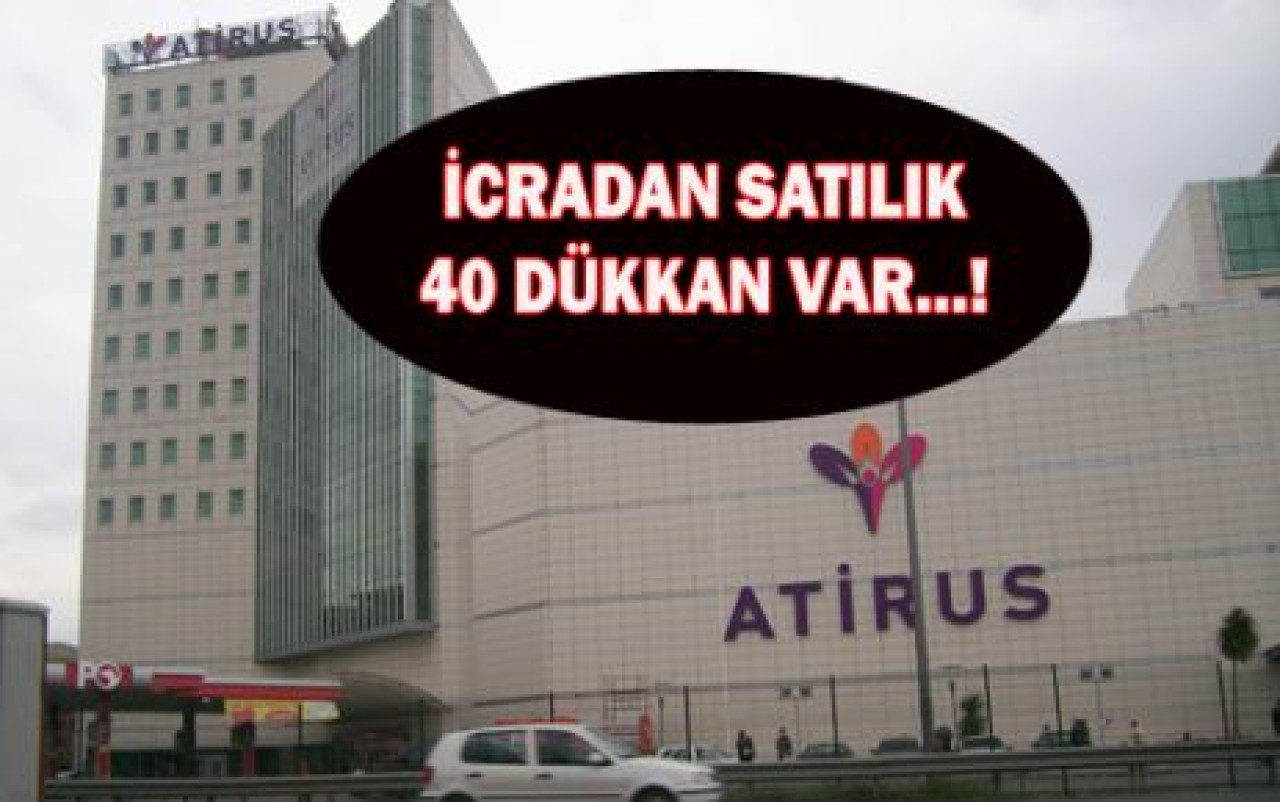 ATİRUS AVM’DEKİ 40 DÜKKAN İCRADAN SATILIK