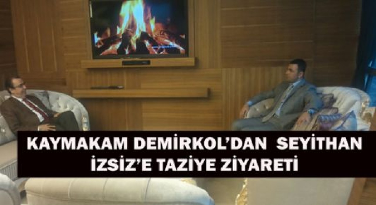 İZSİZ’E TAZİYE ZİYARETLERİ SÜRÜYOR