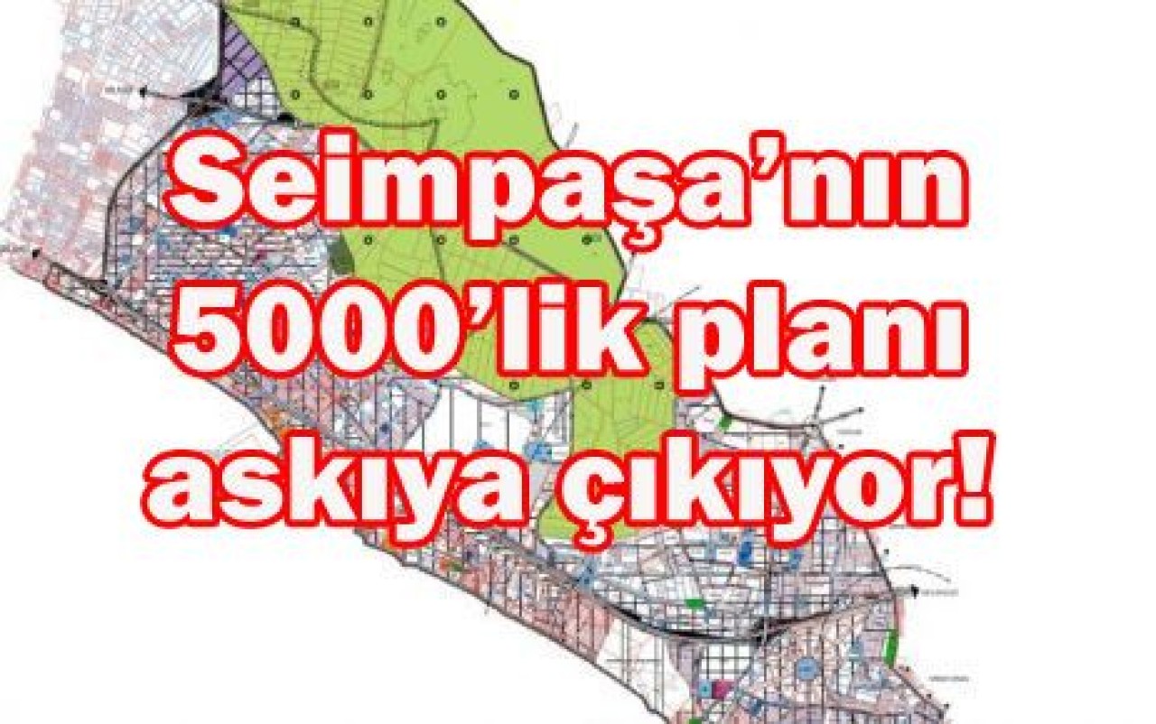 Seimpaşa’nın 5000’lik planı askıya çıkıyor!