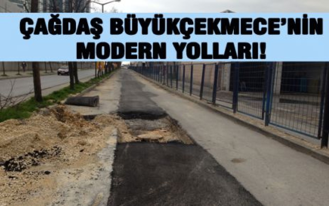 ÇAĞDAŞ BÜYÜKÇEKMECE’NİN MODERN YOLLARI!
