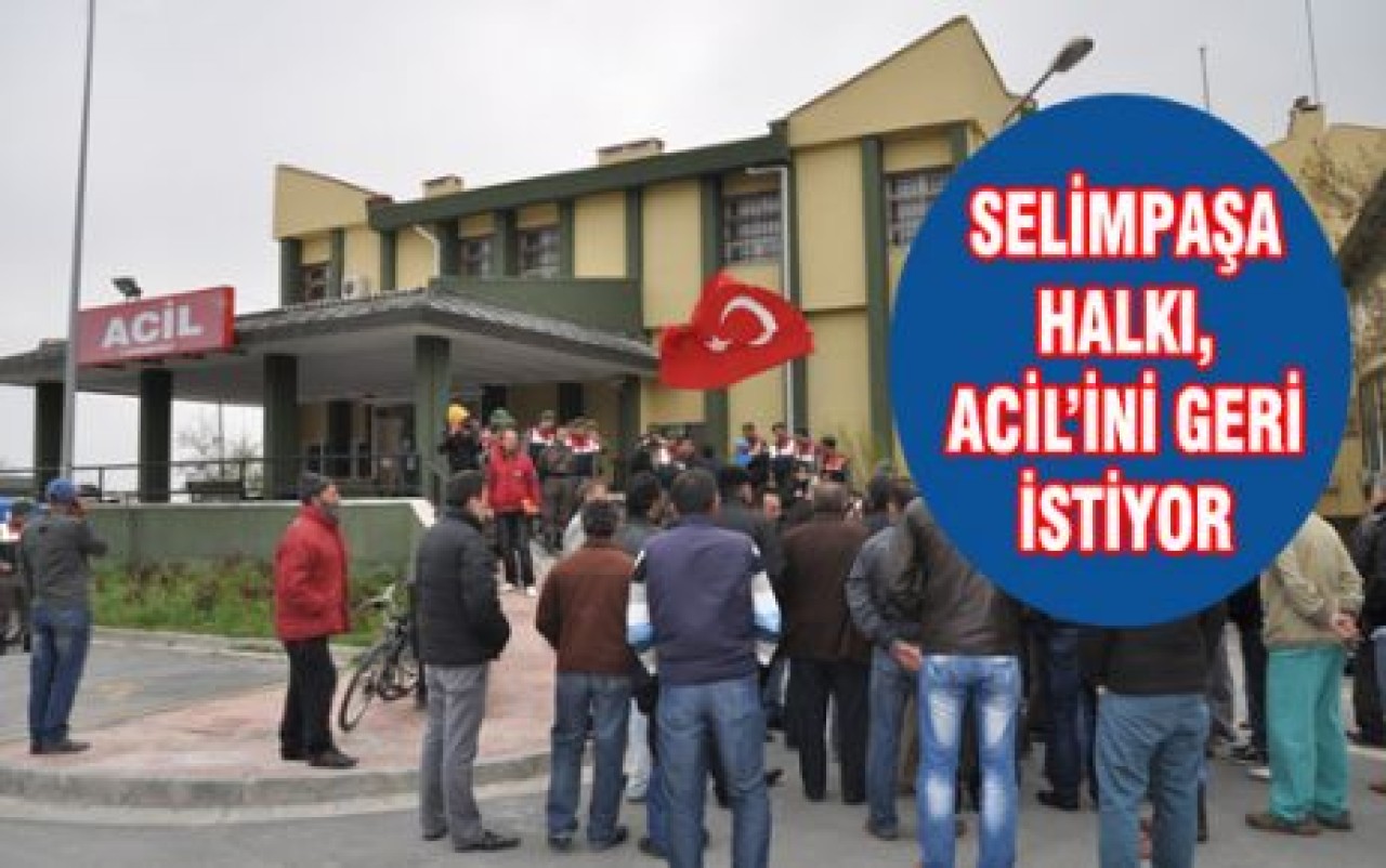 SELİMPAŞA HALKI, ACİL’İNİ GERİ İSTİYOR