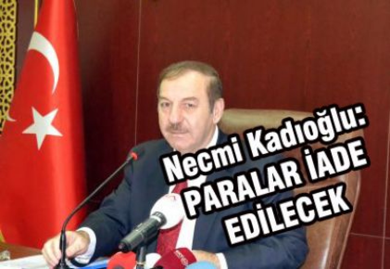 Kadıoğlu: PARALAR İADE EDİLECEK