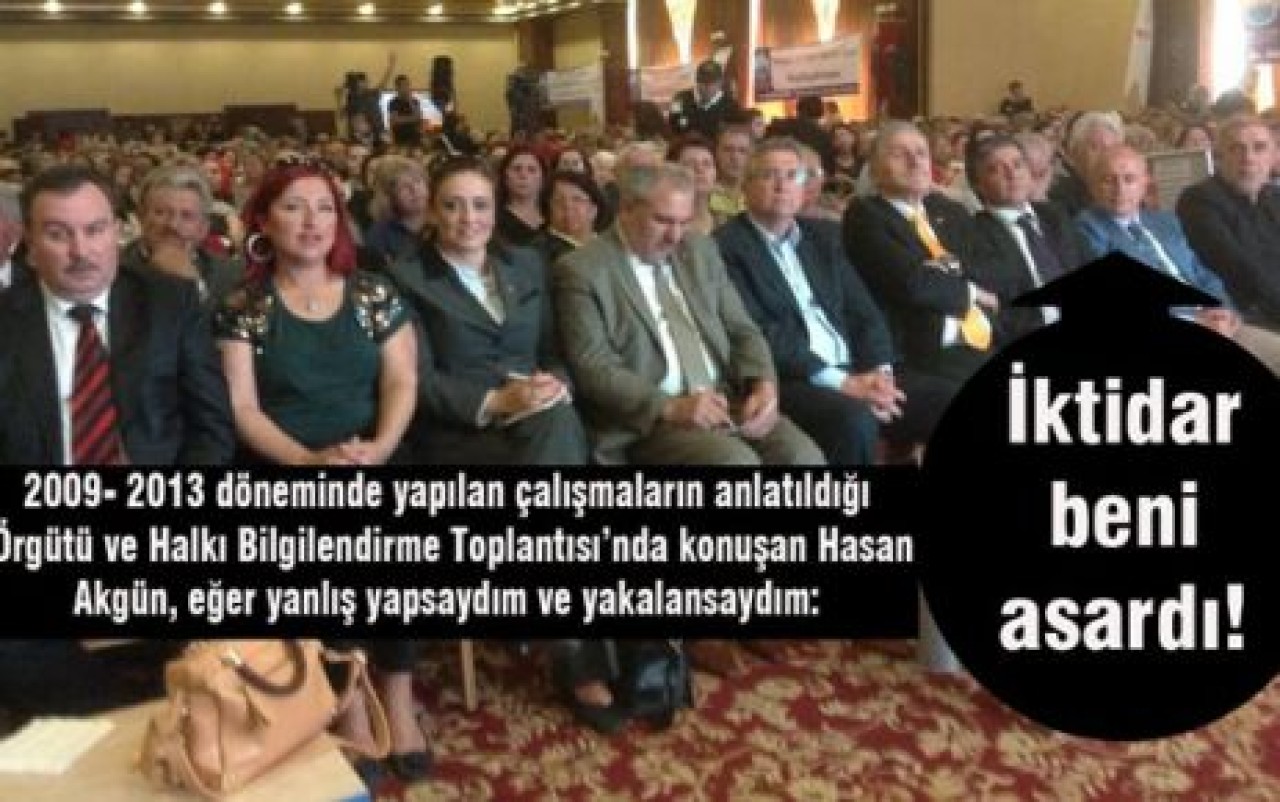 Akgün: İktidar beni asardı!