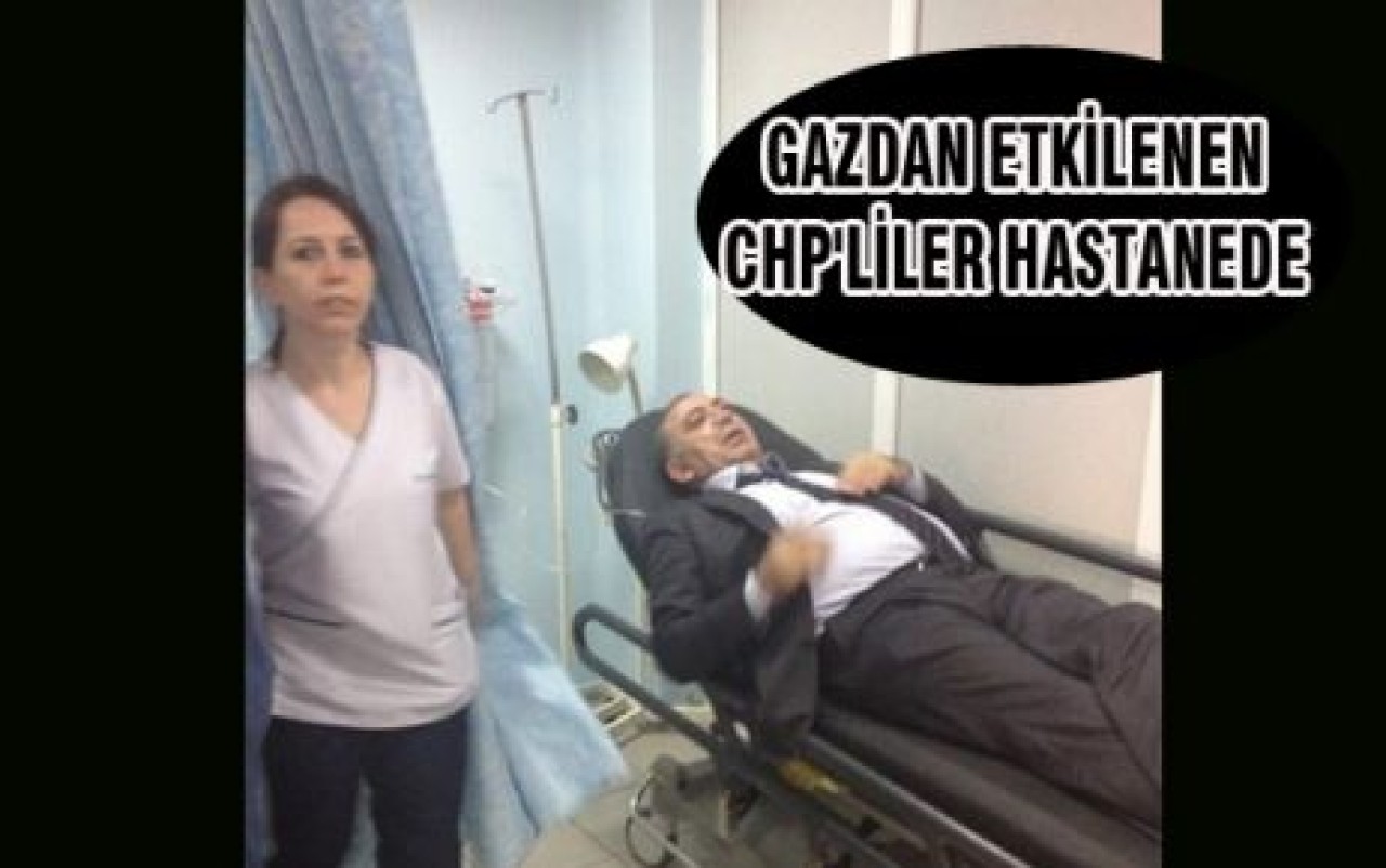 GAZDAN ETKİLENEN CHP'LİLER HASTANEDE