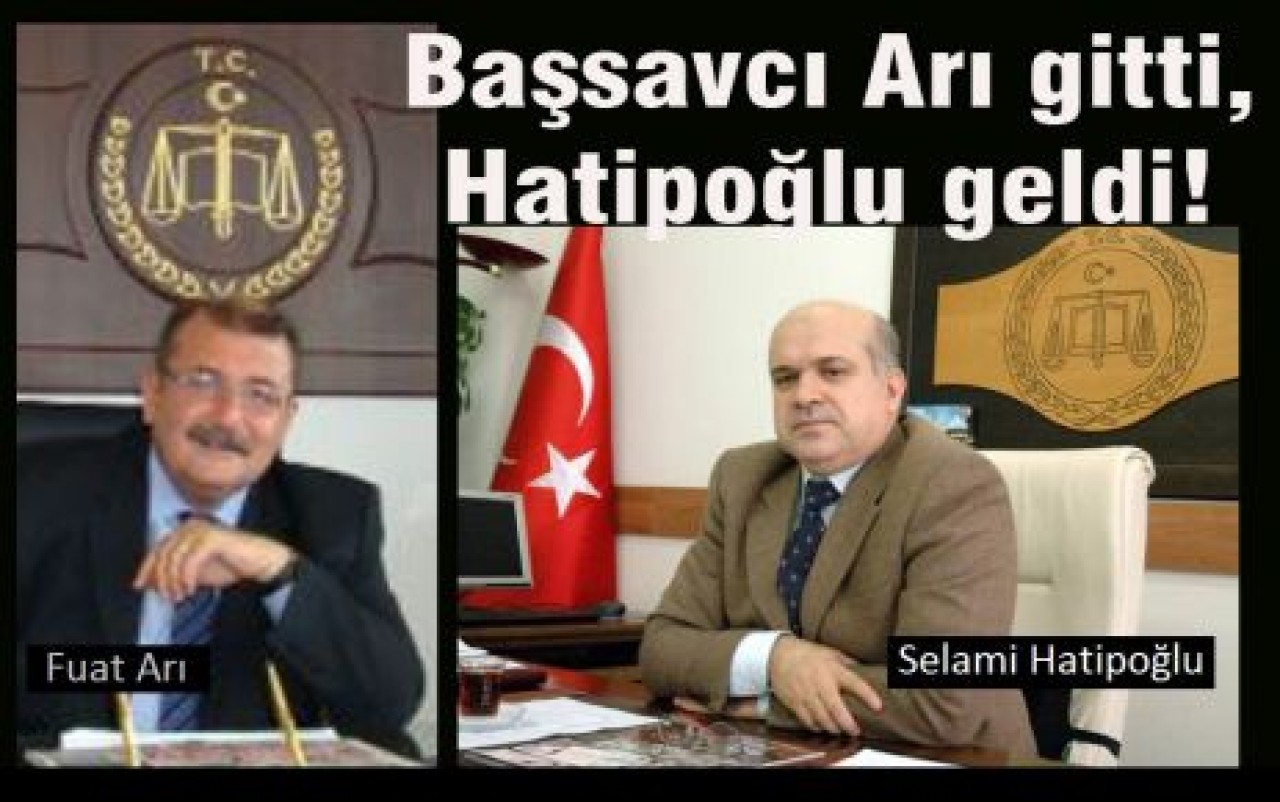 Başsavcı Arı gitti, Hatipoğlu geldi!