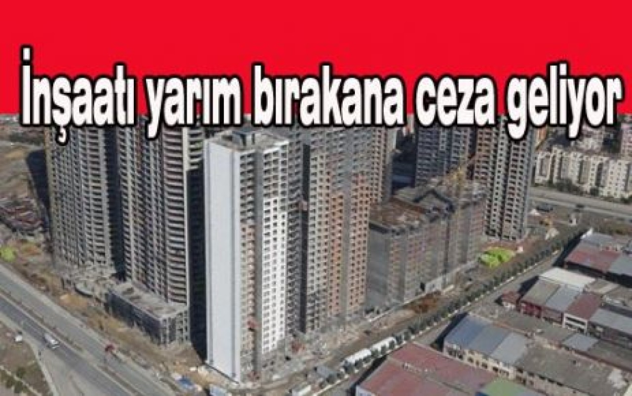 İnşaatı yarım bırakan müteahhide ceza geliyor
