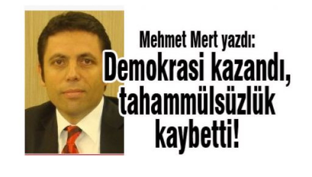 Demokrasi kazandı, tahammülsüzlük kaybetti!