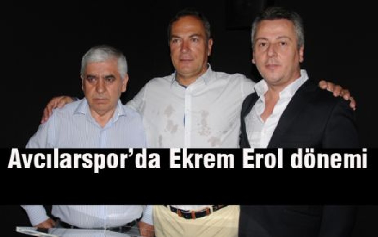 Avcılarspor’da Ekrem Erol dönemi