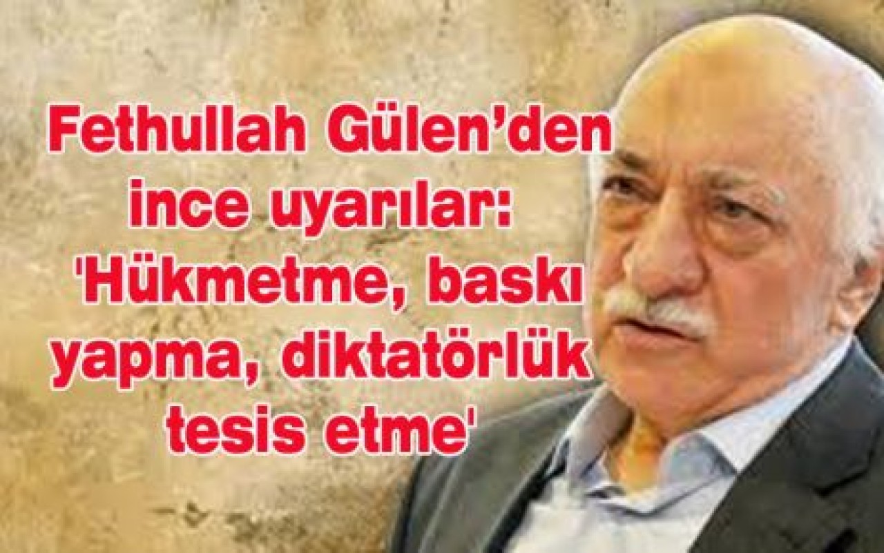 Fethullah Gülen: 'Diktatörlük tesis etme'