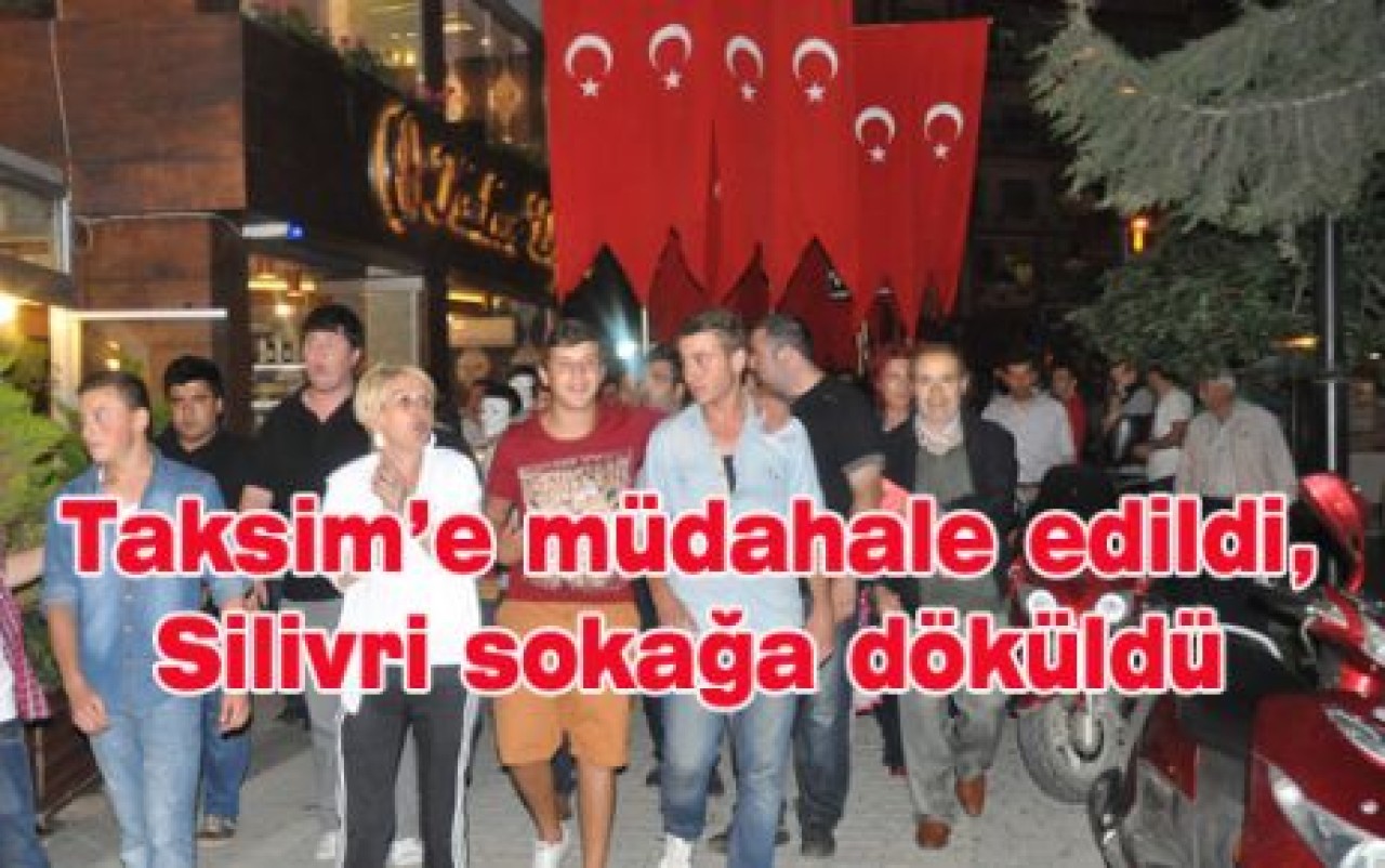 Taksim’e müdahale edildi, Silivri sokağa döküldü