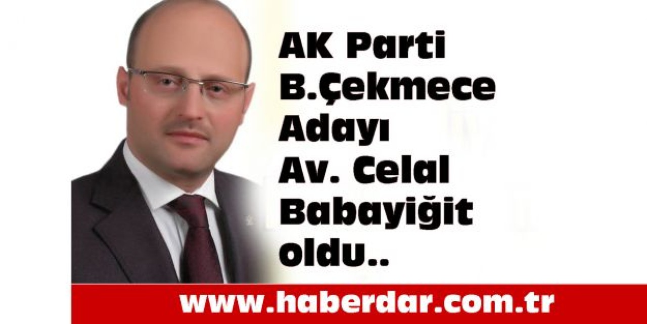 AK Parti B.Çekmece'nin adayı Av. Celal Babayiğit oldu...