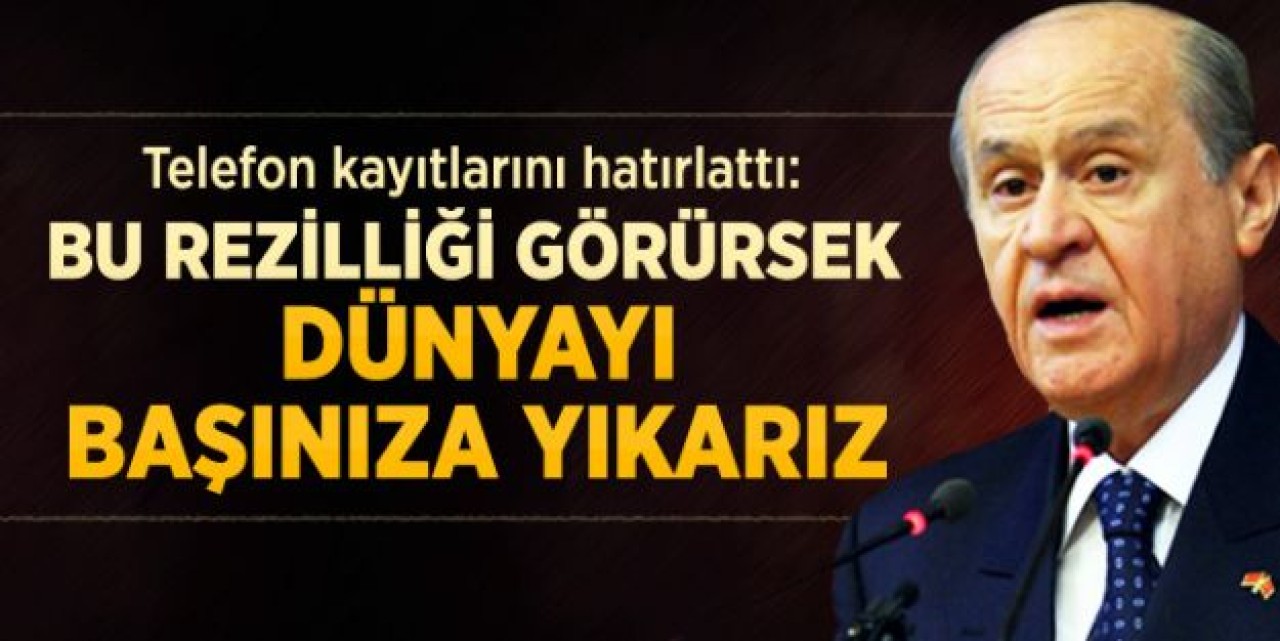 Bahçeli: ' Dünyayı Başınıza Yıkarız'