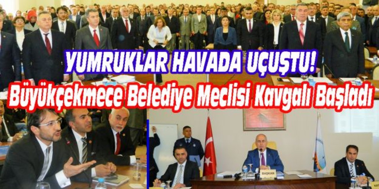 Büyükçekmece Meclisi Kavgalı Başladı, Yumruklar Konuştu!..