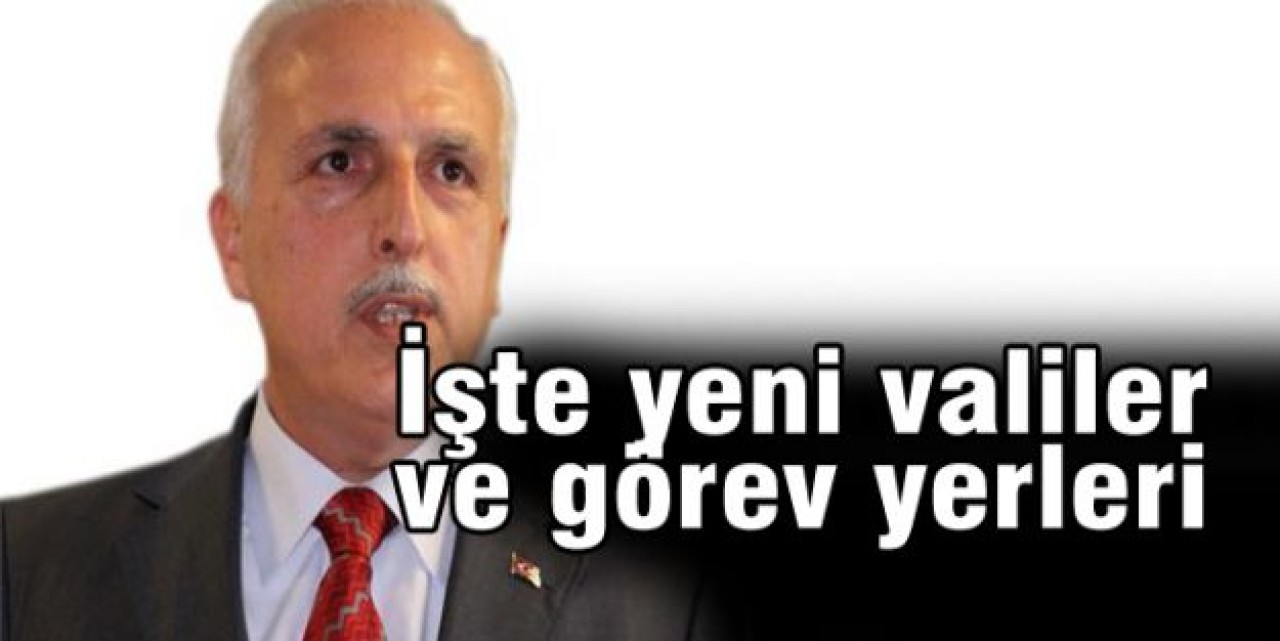 İşte yeni valiler ve görev yerleri