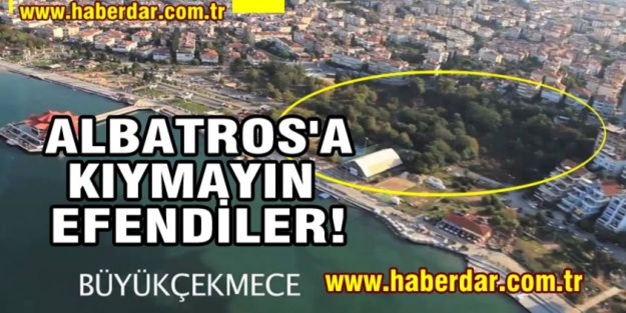 ALBATROS'A KIYMAYIN EFENDİLER!
