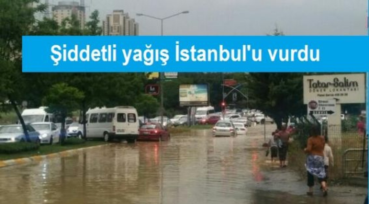 Şiddetli yağış İstanbul'u vurdu