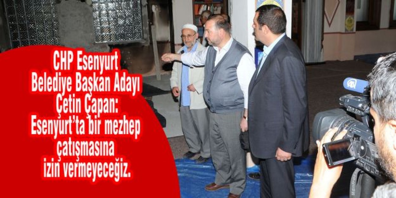 ÇAPAN: ESENYURT’TA ÇATIŞMAYA İZİN VERMEYECEĞİZ