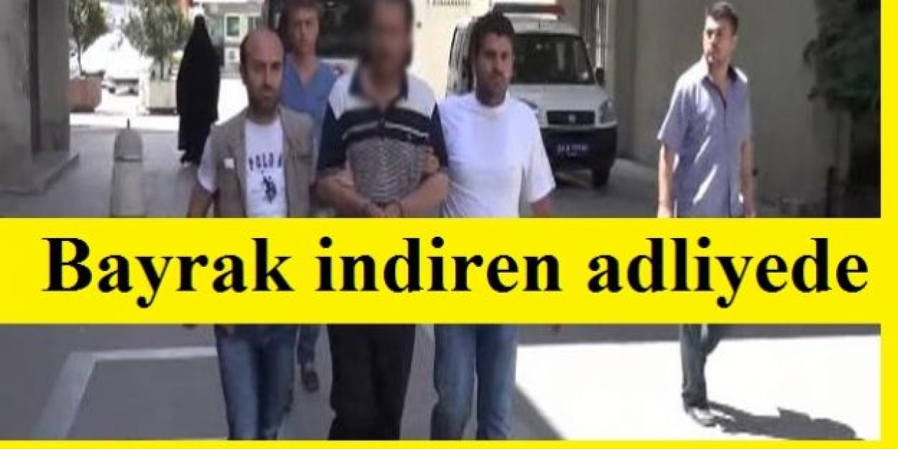Bayrak indiren adliyede