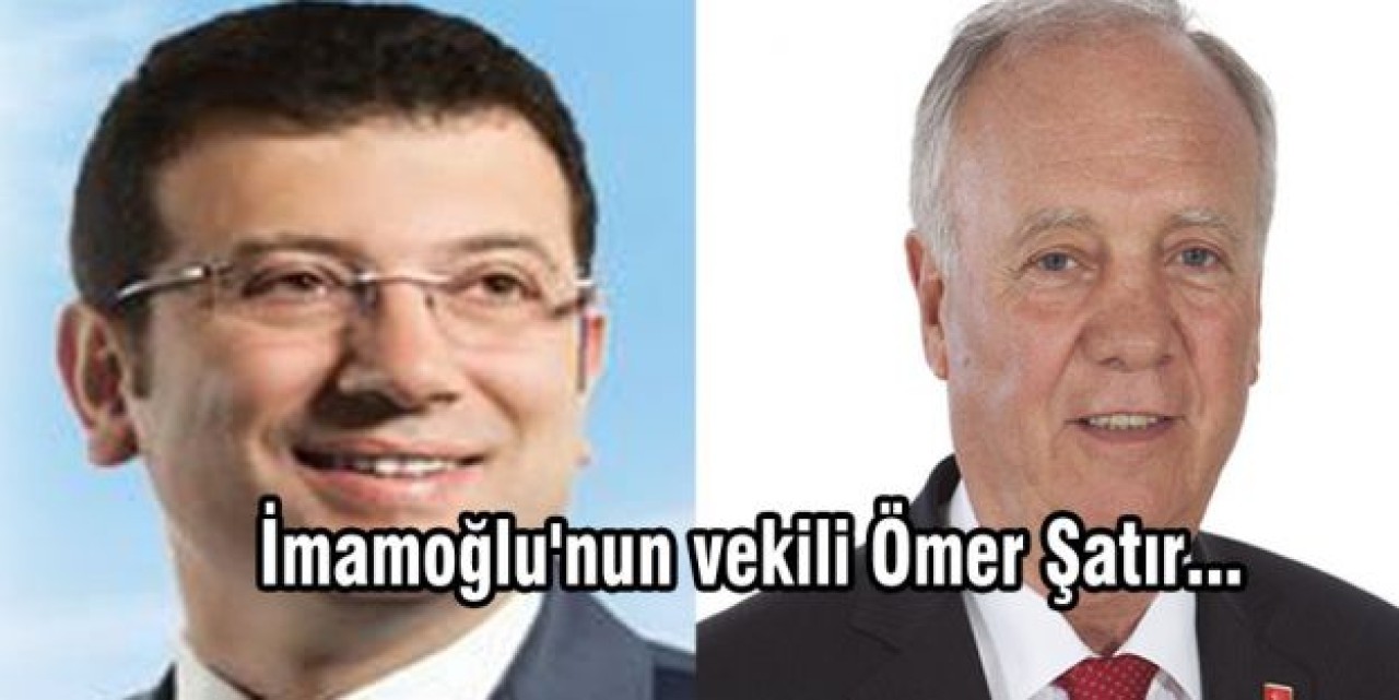 İmamoğlu'nun vekili Ömer Şatır...