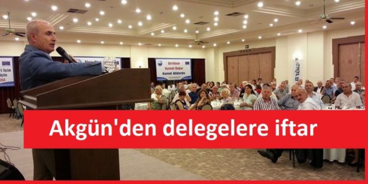 Akgün'den delegelere iftar