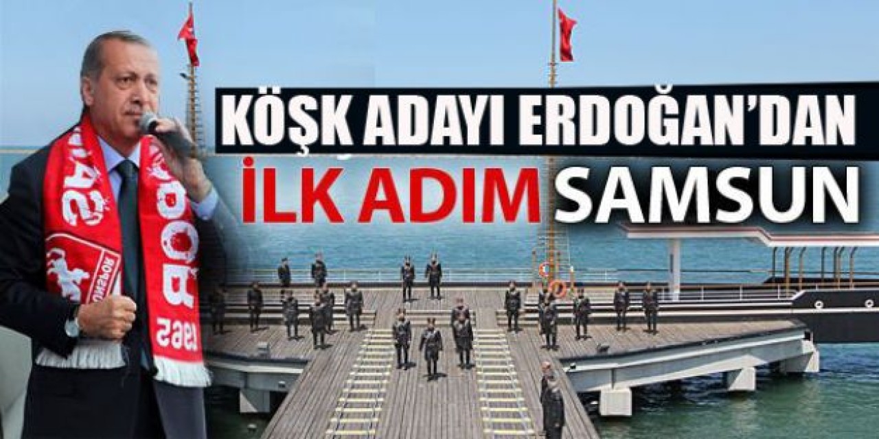 Erdoğan ilk mitingini Samsun'da yapıyor