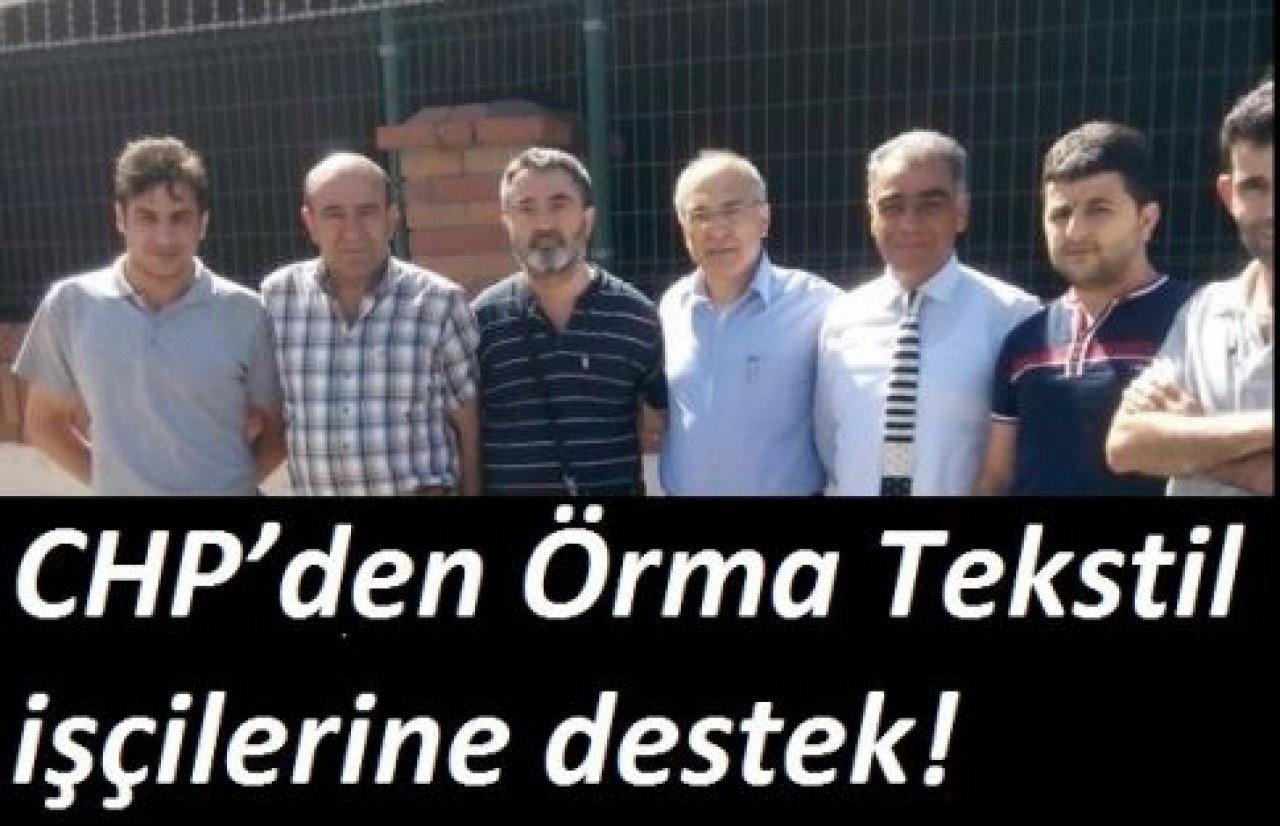 CHP’den Örma Tekstil işçilerine destek