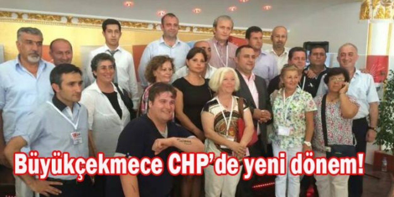 Büyükçekmece CHP’de yeni dönem!