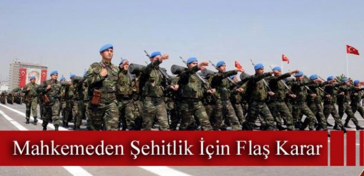MAHKEMEDEN ŞEHİTLİK İÇİN FLAŞ KARAR