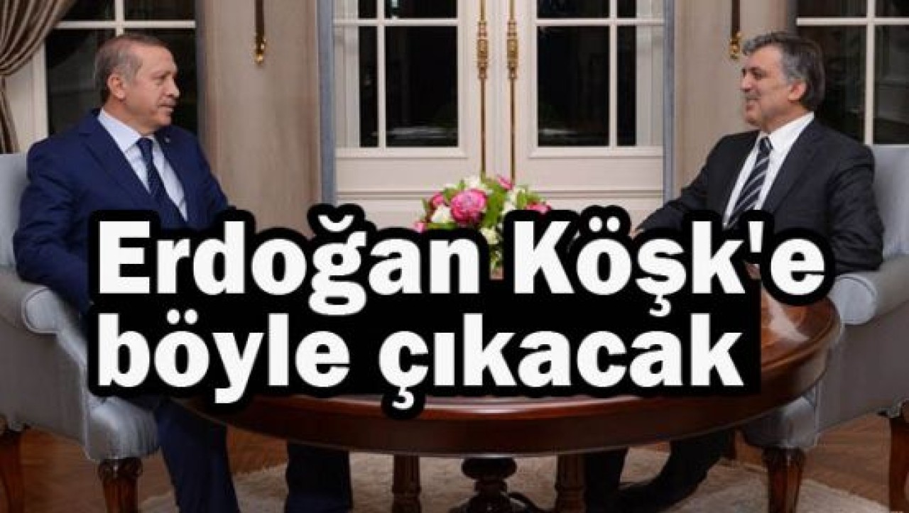 Erdoğan Köşk'e böyle çıkacak