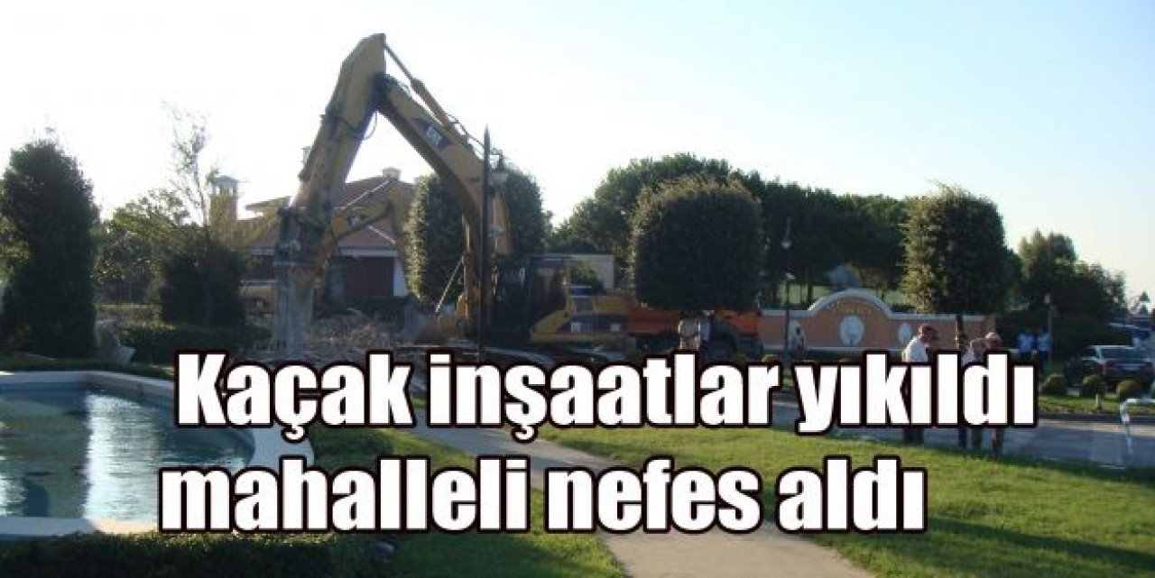 Kaçak inşaatlar yıkıldı, mahalleli nefes aldı