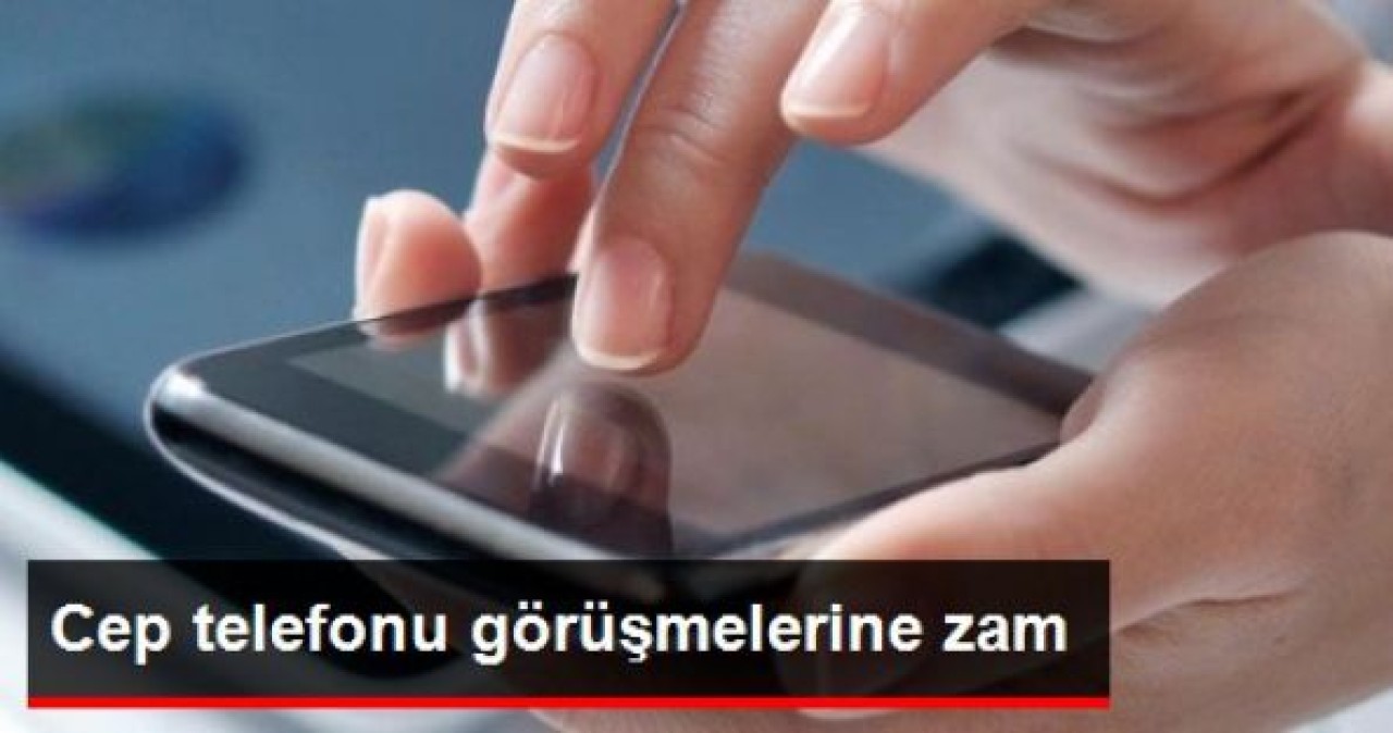 Cep Telefonu Görüşmeleri Bu Geceden İtibaren Zamlanıyor