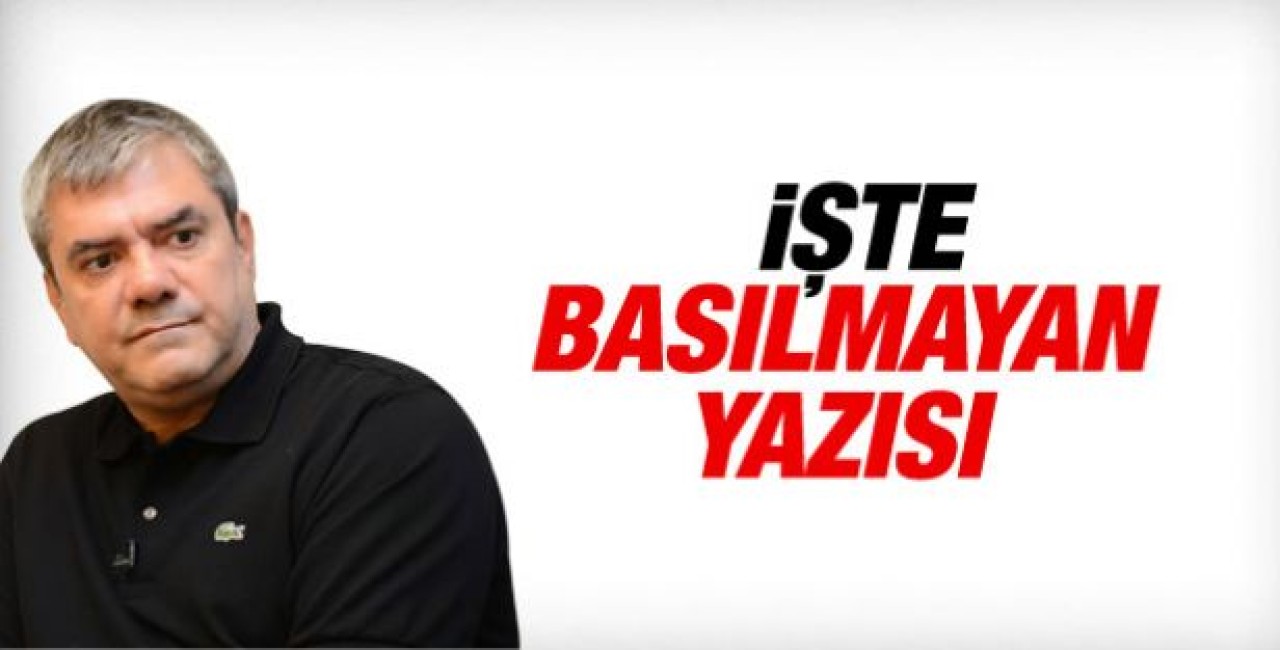 Yılmaz Özdil'in Hürriyet'te yayınlanmayan yazısı