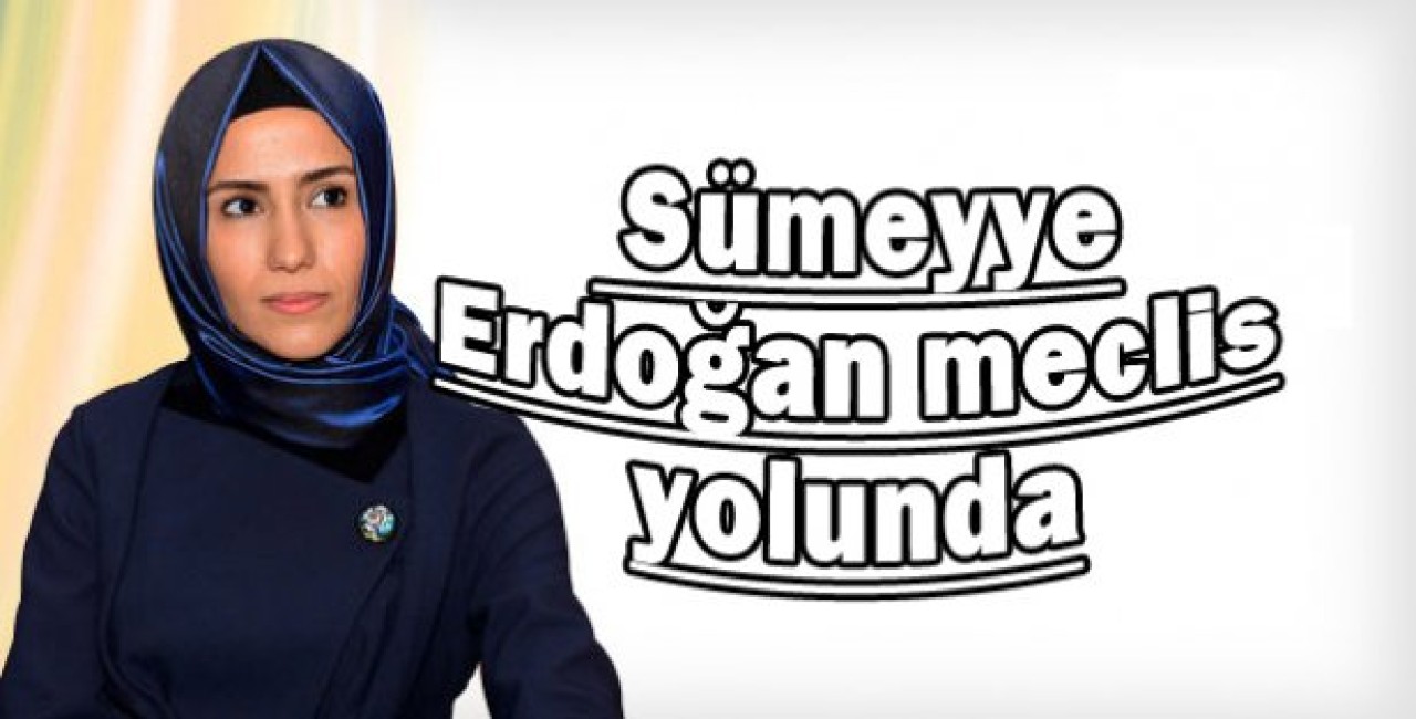 Sümeyye Erdoğan meclis yolunda