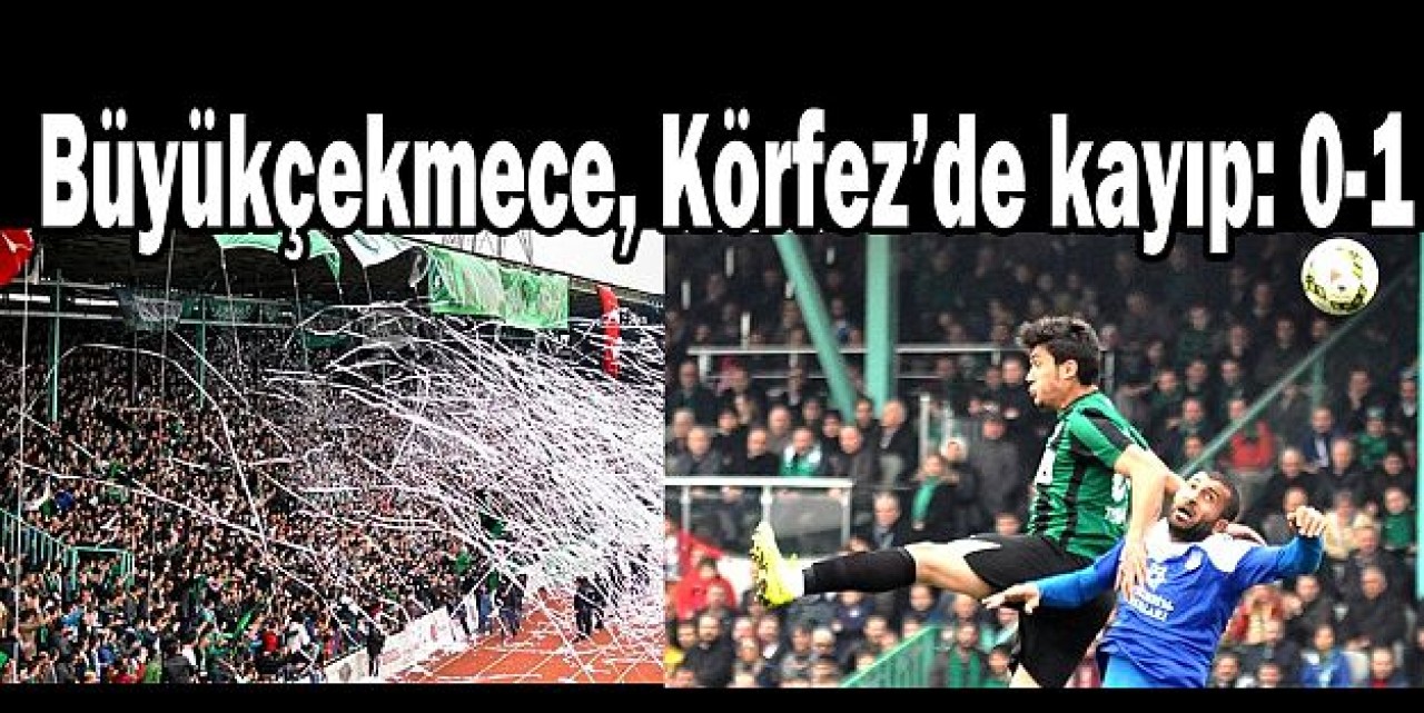 Büyükçekmece, Körfez’de kayıp: 0-1