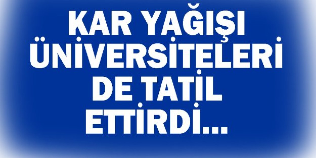 Üniversitelere de tatil geldi...