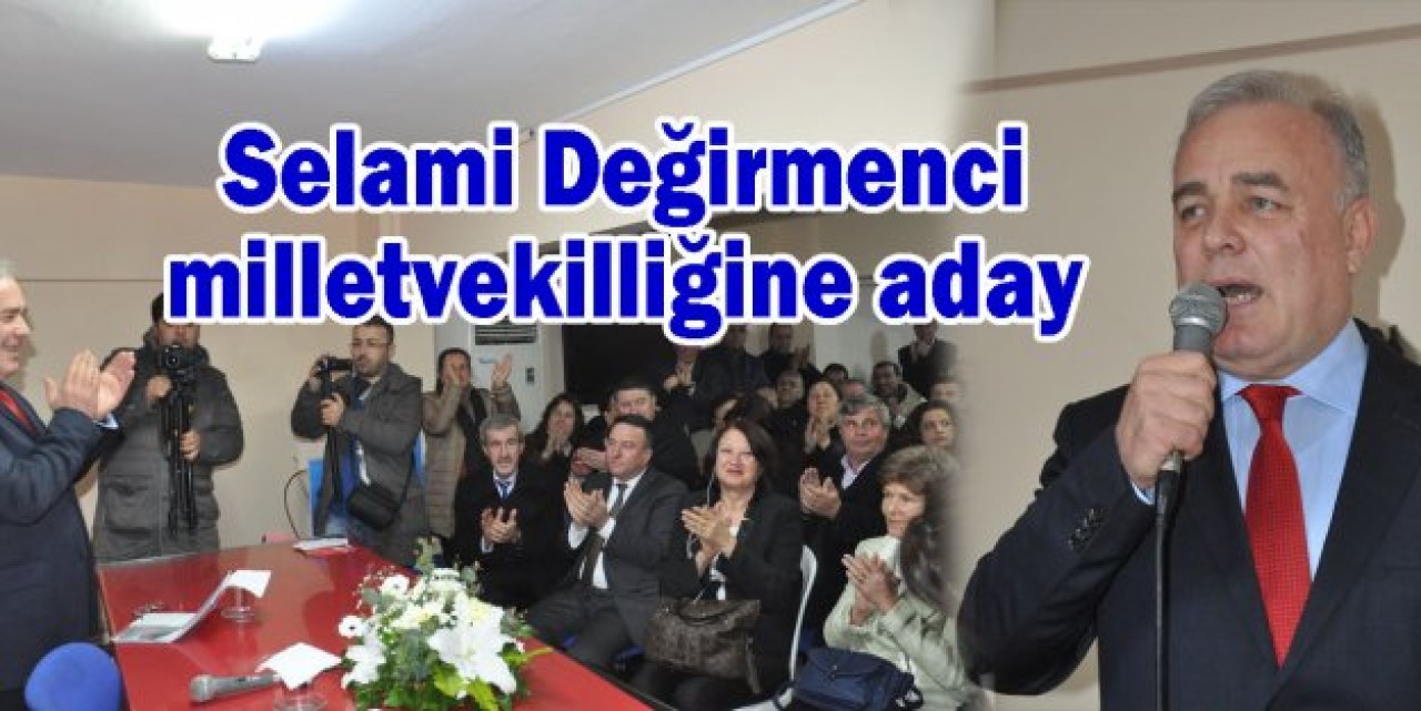 Selami Değirmenci milletvekilliğine aday