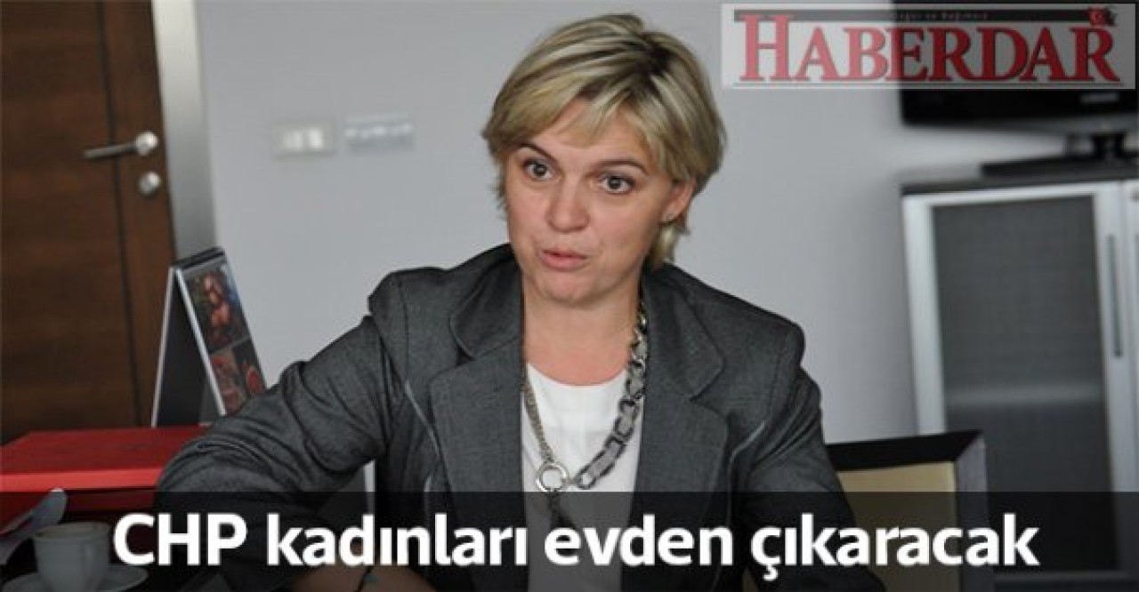 CHP kadınları evden çıkaracak