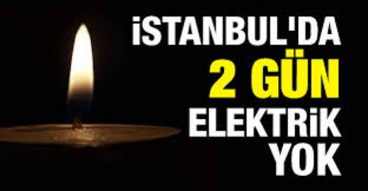 İstanbul’da 2 gün büyük elektrik kesintisi