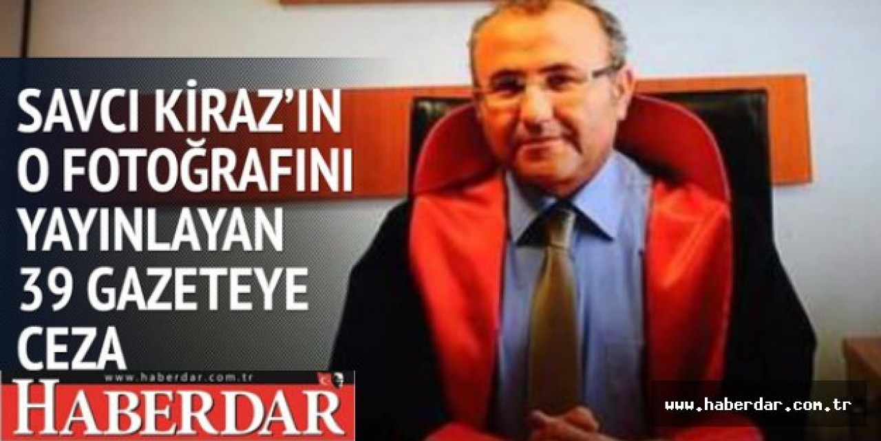 Savcı Kirazın o fotoğrafını yayınlayan 39 gazeteye ceza