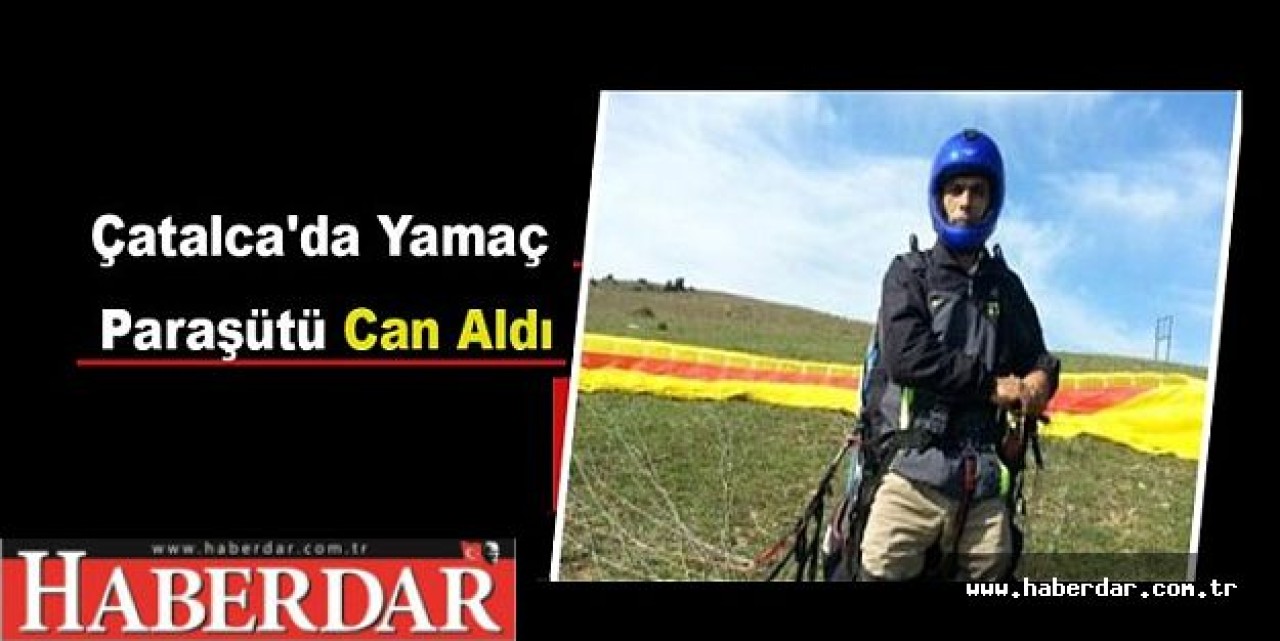 Çatalcada Yamaç Paraşütü Can Aldı