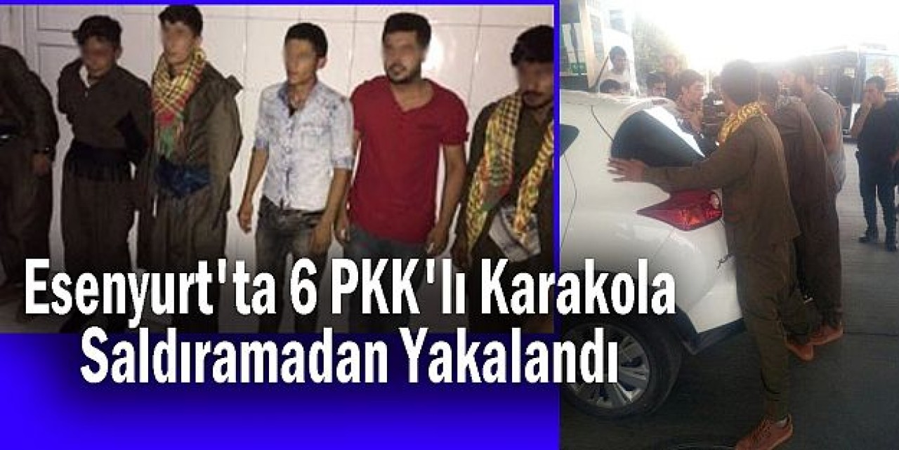 Esenyurtta 6 PKKlı Karakola Saldıramadan Yakalandı