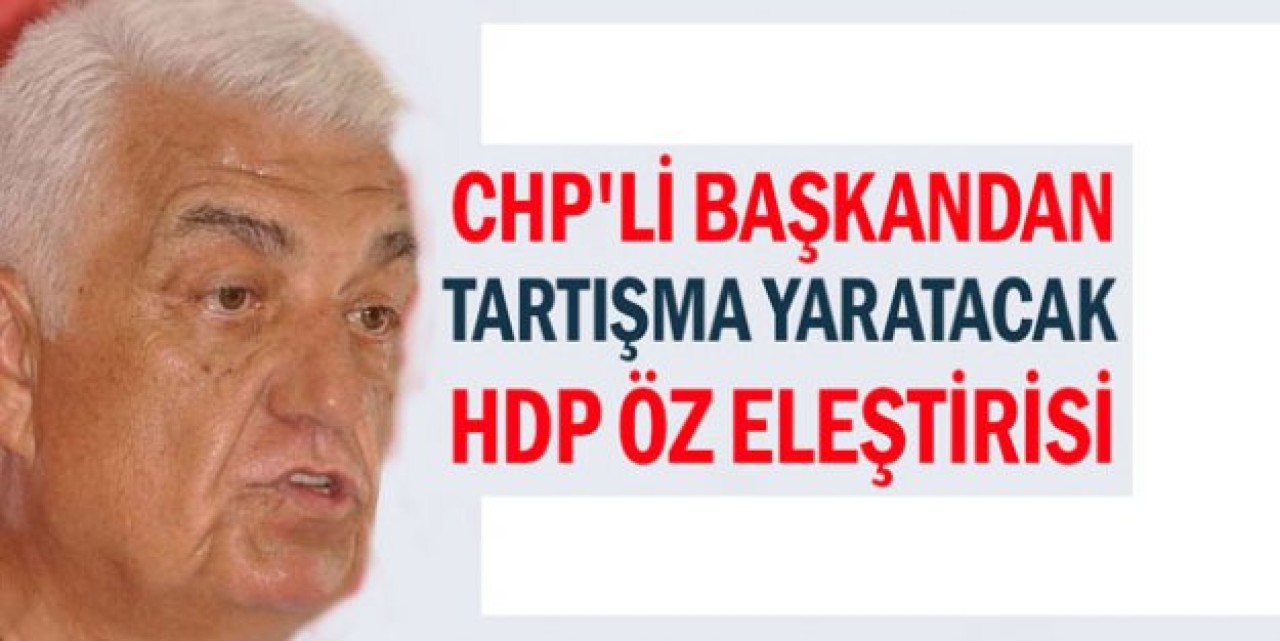 CHPli başkandan tartışma yaratacak HDP öz eleştirisi