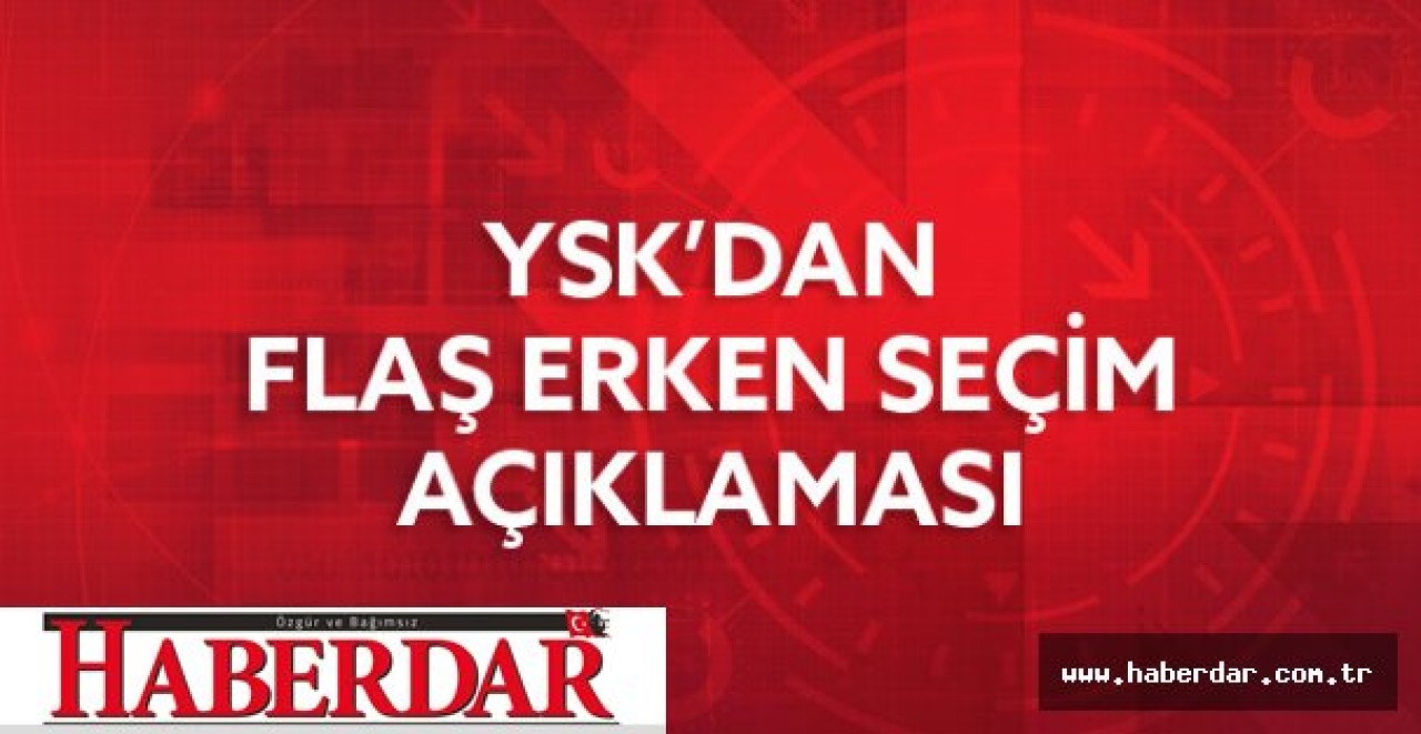 YSKdan Erken Seçim Açıklaması!