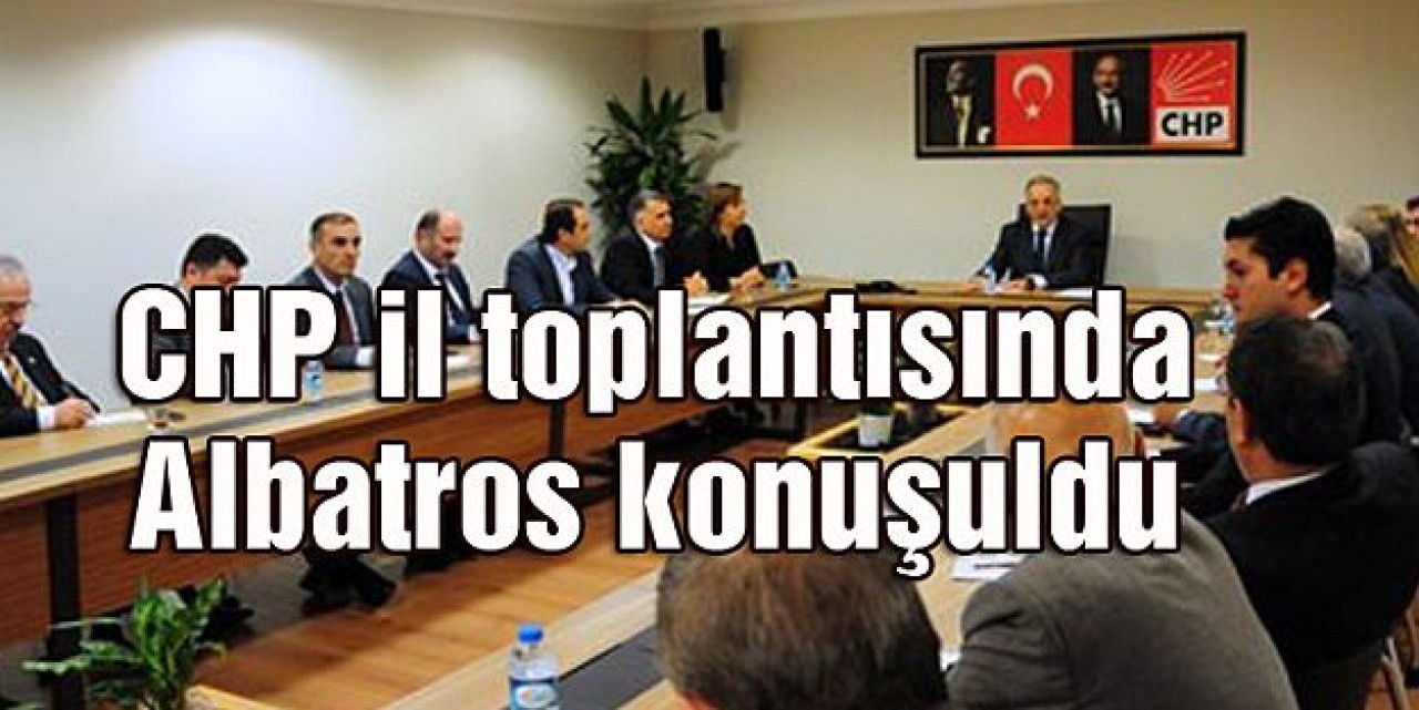 CHP il toplantısında Albatros konuşuldu