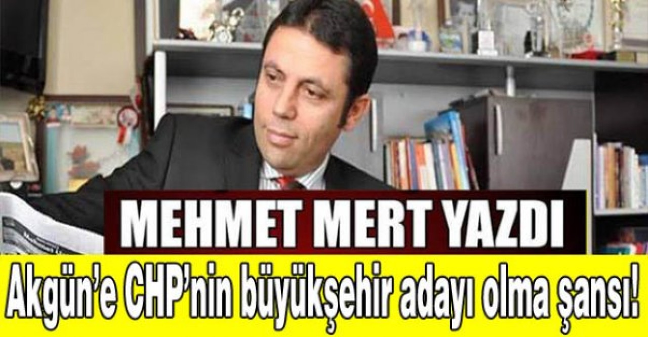 Akgüne CHPnin büyükşehir adayı olma şansı!