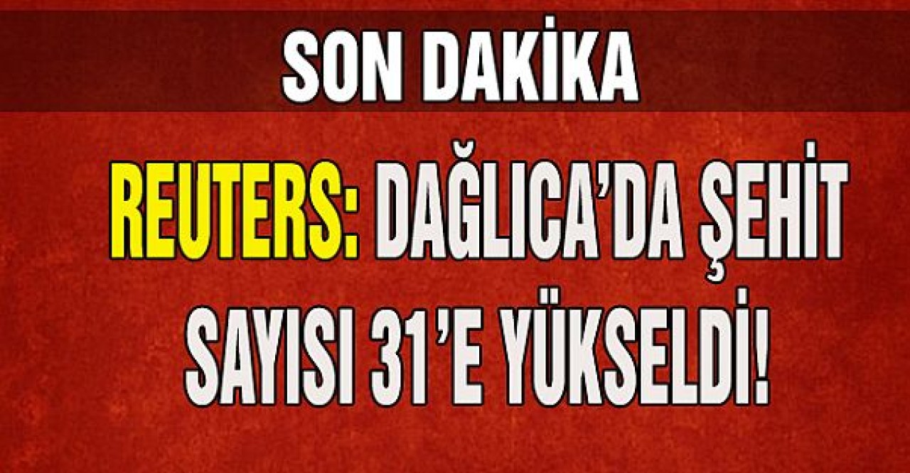 Reuters: Dağlıcada Şehit Sayısı 31e Yükseldi